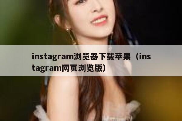 instagram浏览器下载苹果(instagram网页浏览版) 第1张 instagram浏览器下载苹果(instagram网页浏览版) 第1张