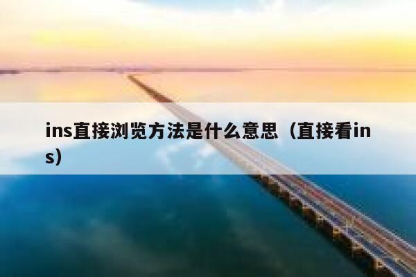 ins直接浏览方法是什么意思（直接看ins） 第1张