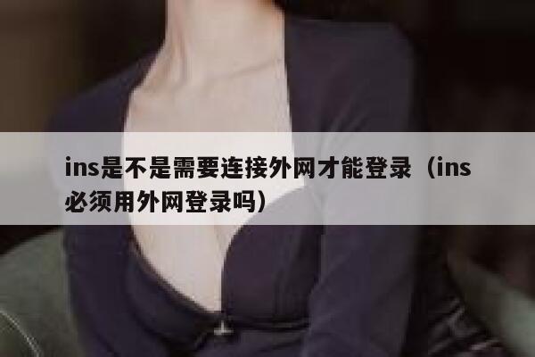 ins是不是需要连接外网才能登录(ins必须用外网登录吗) 第1张 ins是不是需要连接外网才能登录(ins必须用外网登录吗) 第1张