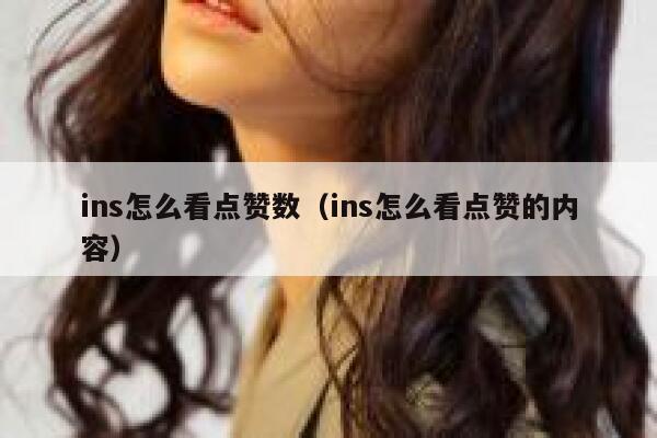 ins怎么看点赞数(ins怎么看点赞的内容) 第1张 ins怎么看点赞数(ins怎么看点赞的内容) 第1张