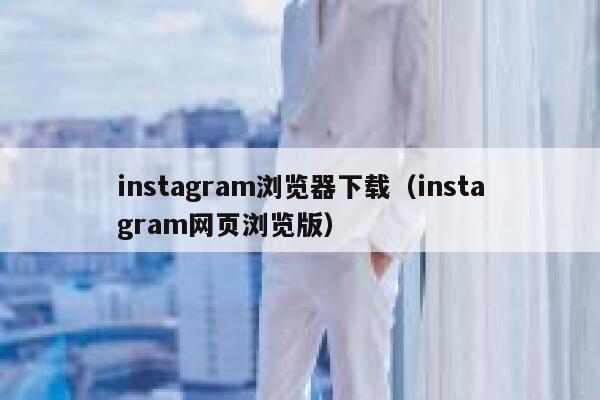 instagram浏览器下载(instagram网页浏览版) 第1张 instagram浏览器下载(instagram网页浏览版) 第1张