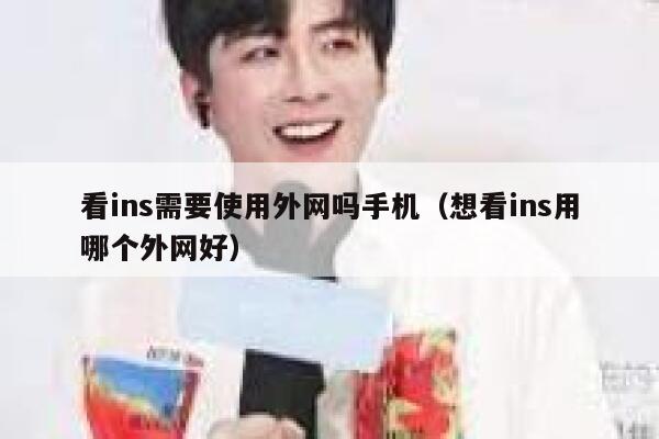 看ins需要使用外网吗手机（想看ins用哪个外网好） 第1张