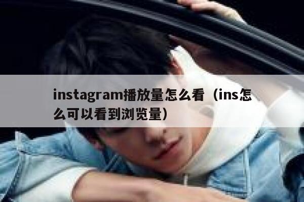 instagram播放量怎么看（ins怎么可以看到浏览量） 第1张