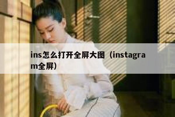 ins怎么打开全屏大图(instagram全屏) 第1张 ins怎么打开全屏大图(instagram全屏) 第1张