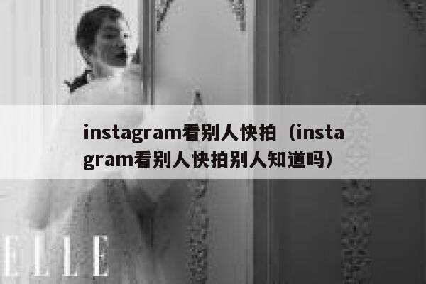 instagram看别人快拍(instagram看别人快拍别人知道吗) 第1张 instagram看别人快拍(instagram看别人快拍别人知道吗) 第1张