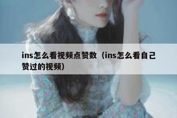ins怎么看视频点赞数(ins怎么看自己赞过的视频) 第1张 ins怎么看视频点赞数(ins怎么看自己赞过的视频) 第1张