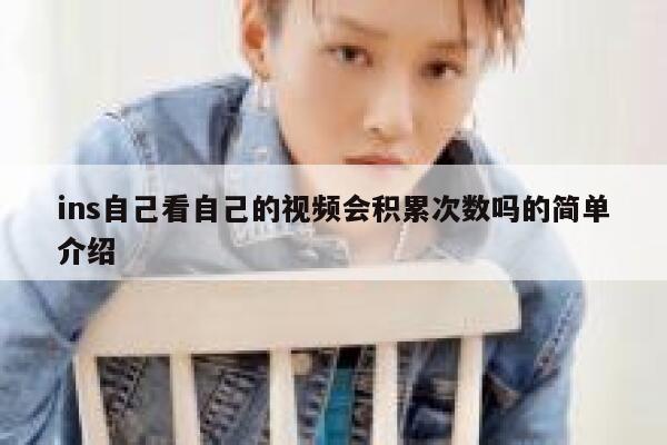 ins自己看自己的视频会积累次数吗的简单介绍 第1张