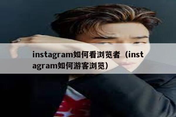 instagram如何看浏览者（instagram如何游客浏览） 第1张