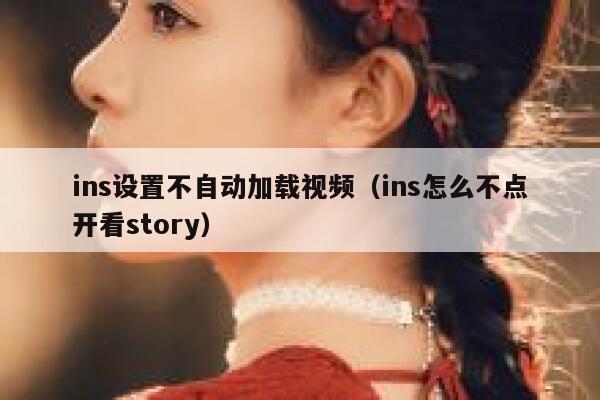 ins设置不自动加载视频（ins怎么不点开看story） 第1张