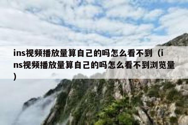 ins视频播放量算自己的吗怎么看不到(ins视频播放量算自己的吗怎么看不到浏览量) 第1张 ins视频播放量算自己的吗怎么看不到(ins视频播放量算自己的吗怎么看不到浏览量) 第1张