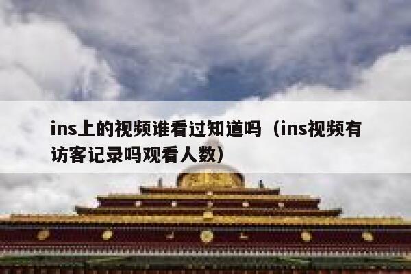 ins上的视频谁看过知道吗(ins视频有访客记录吗观看人数) 第1张 ins上的视频谁看过知道吗(ins视频有访客记录吗观看人数) 第1张
