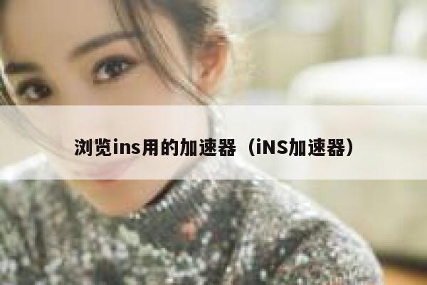 浏览ins用的加速器(iNS加速器) 第1张 浏览ins用的加速器(iNS加速器) 第1张