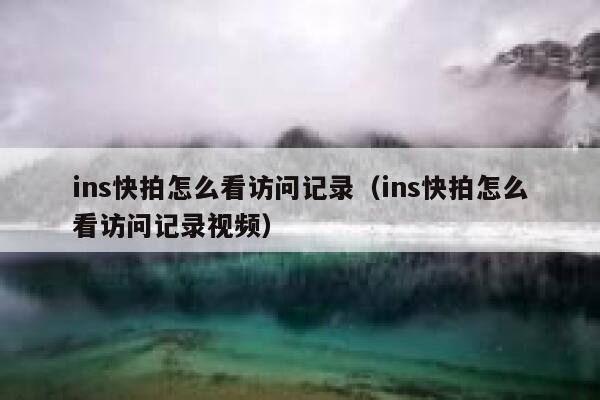 ins快拍怎么看访问记录（ins快拍怎么看访问记录视频） 第1张