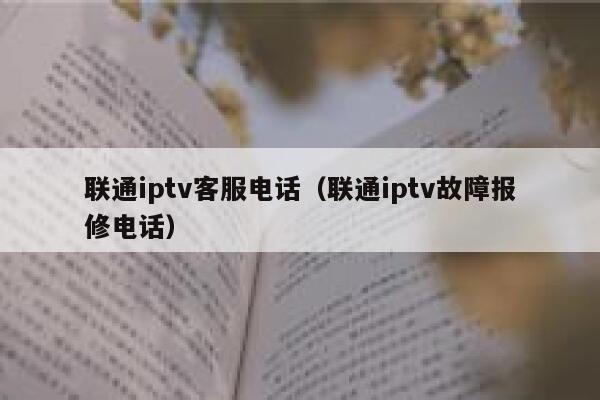 联通iptv客服电话（联通iptv故障报修电话） 第1张