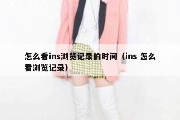 怎么看ins浏览记录的时间（ins 怎么看浏览记录） 第1张