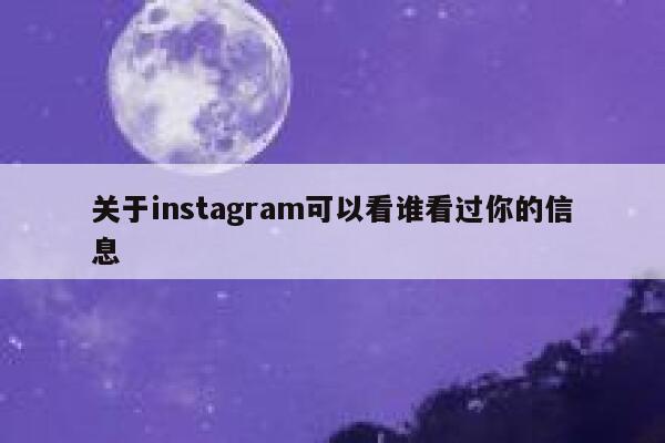 关于instagram可以看谁看过你的信息 第1张