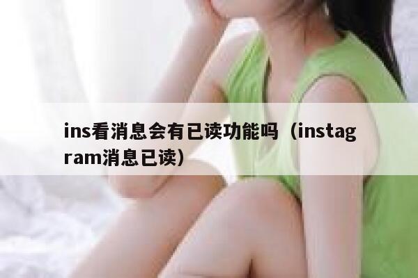 ins看消息会有已读功能吗（instagram消息已读） 第1张