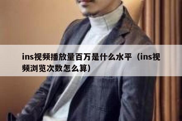 ins视频播放量百万是什么水平（ins视频浏览次数怎么算） 第1张