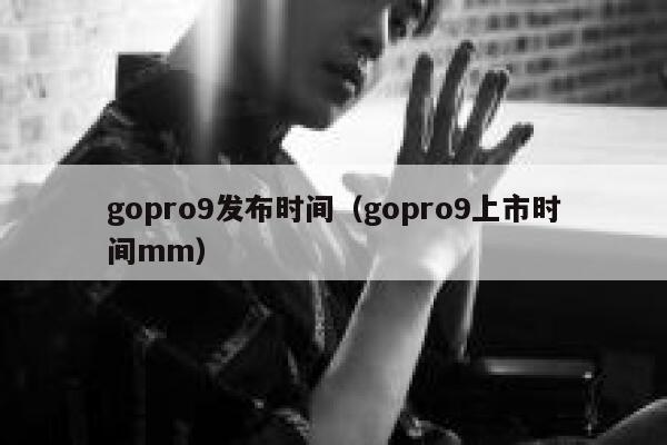 gopro9发布时间(gopro9上市时间mm) 第1张 gopro9发布时间(gopro9上市时间mm) 第1张