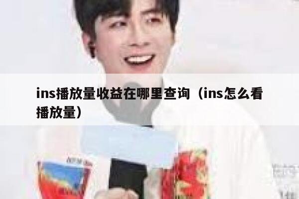 ins播放量收益在哪里查询（ins怎么看播放量） 第1张