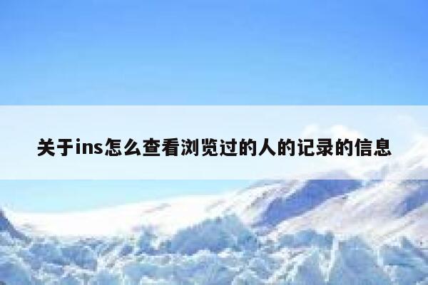 关于ins怎么查看浏览过的人的记录的信息 第1张