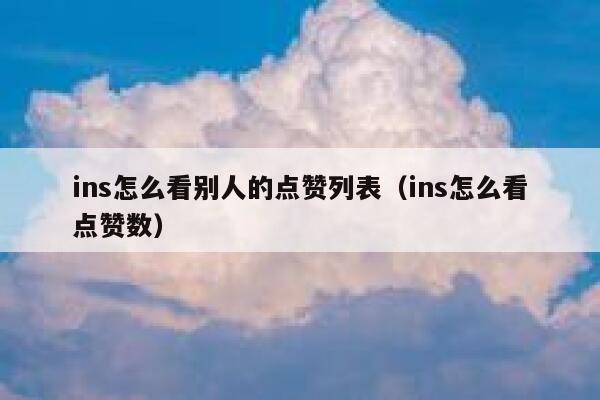 ins怎么看别人的点赞列表（ins怎么看点赞数） 第1张
