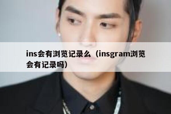ins会有浏览记录么(insgram浏览会有记录吗) 第1张 ins会有浏览记录么(insgram浏览会有记录吗) 第1张
