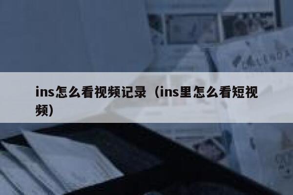ins怎么看视频记录（ins里怎么看短视频） 第1张
