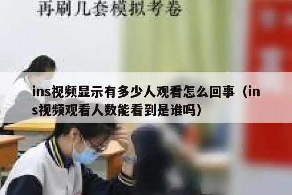 ins视频显示有多少人观看怎么回事（ins视频观看人数能看到是谁吗） 第1张