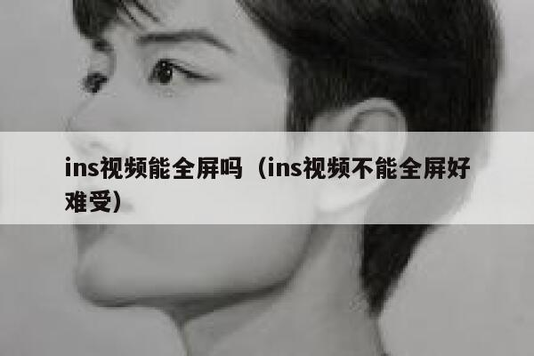 ins视频能全屏吗(ins视频不能全屏好难受) 第1张 ins视频能全屏吗(ins视频不能全屏好难受) 第1张