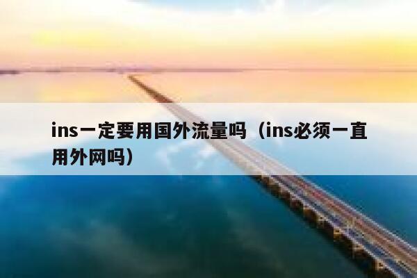ins一定要用国外流量吗（ins必须一直用外网吗） 第1张