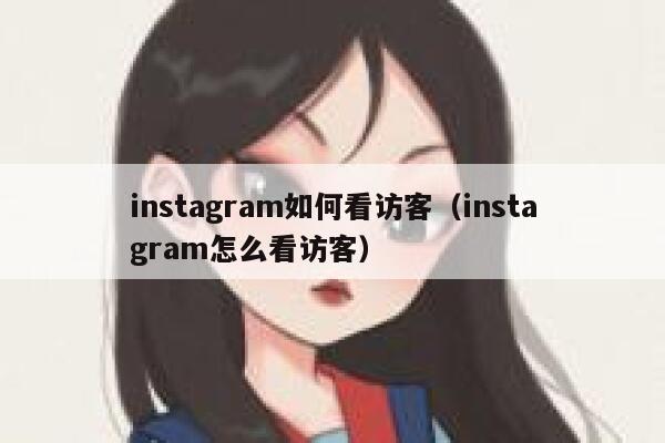 instagram如何看访客(instagram怎么看访客) 第1张 instagram如何看访客(instagram怎么看访客) 第1张