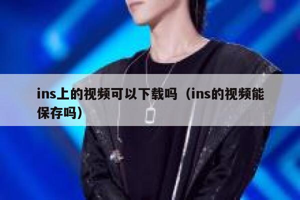 ins上的视频可以下载吗（ins的视频能保存吗） 第1张