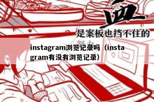 instagram浏览记录吗（instagram有没有浏览记录） 第1张