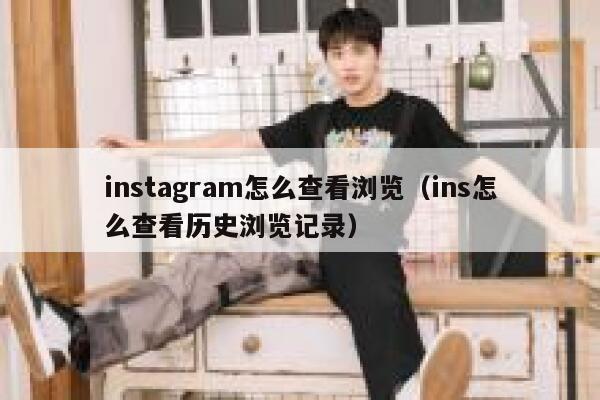 instagram怎么查看浏览（ins怎么查看历史浏览记录） 第1张