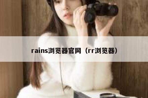 rains浏览器官网（rr浏览器） 第1张