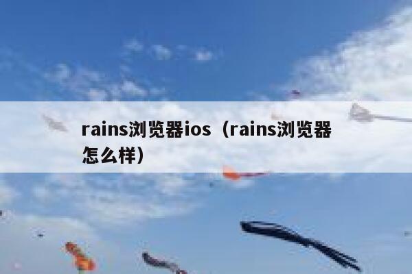 rains浏览器ios（rains浏览器怎么样） 第1张