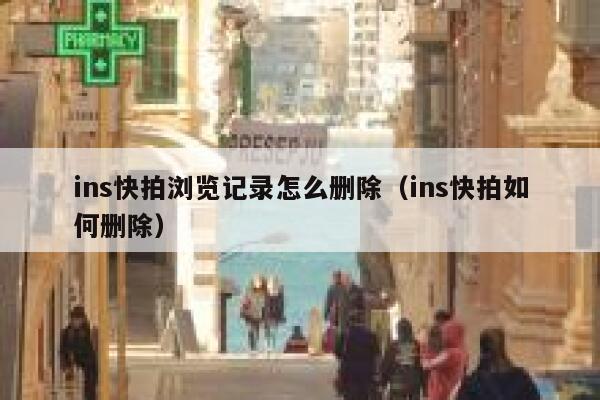 ins快拍浏览记录怎么删除（ins快拍如何删除） 第1张