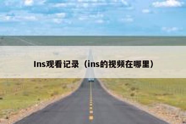 Ins观看记录（ins的视频在哪里） 第1张