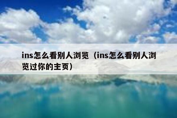 ins怎么看别人浏览（ins怎么看别人浏览过你的主页） 第1张