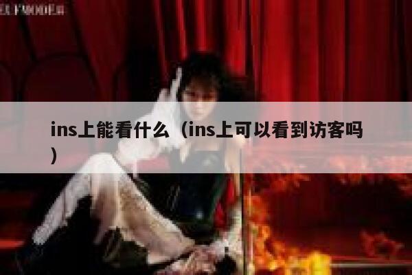 ins上能看什么（ins上可以看到访客吗） 第1张