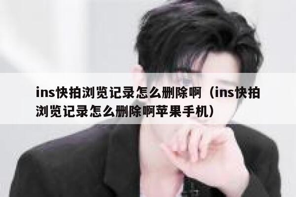ins快拍浏览记录怎么删除啊（ins快拍浏览记录怎么删除啊苹果手机） 第1张