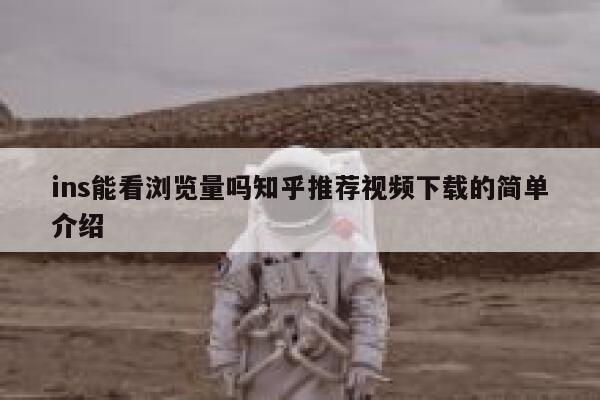 ins能看浏览量吗知乎推荐视频下载的简单介绍 第1张