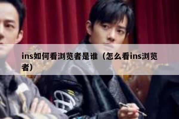 ins如何看浏览者是谁（怎么看ins浏览者） 第1张