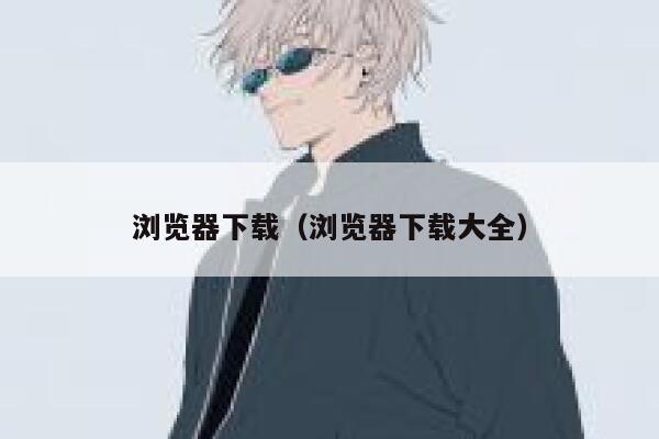 浏览器下载（浏览器下载大全） 第1张