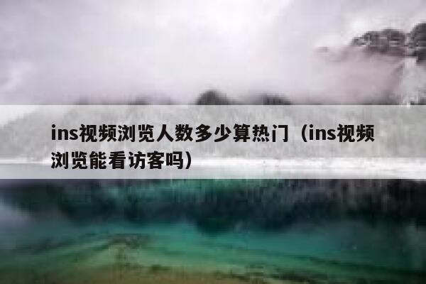 ins视频浏览人数多少算热门（ins视频浏览能看访客吗） 第1张