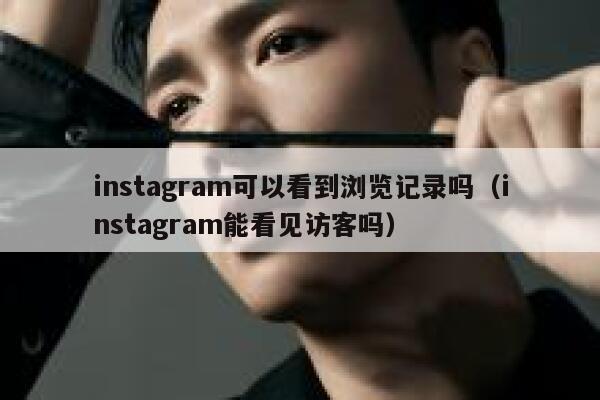 instagram可以看到浏览记录吗（instagram能看见访客吗） 第1张