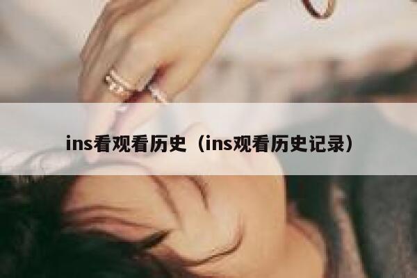 ins看观看历史（ins观看历史记录） 第1张