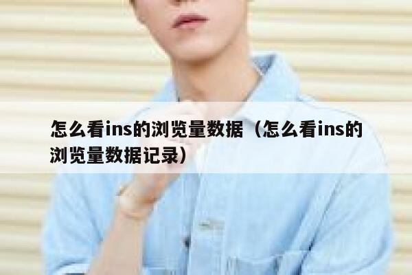 怎么看ins的浏览量数据（怎么看ins的浏览量数据记录） 第1张