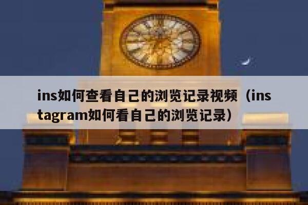 ins如何查看自己的浏览记录视频（instagram如何看自己的浏览记录） 第1张